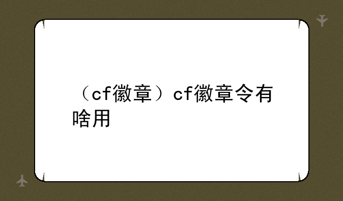 （cf徽章）cf徽章令有啥用
