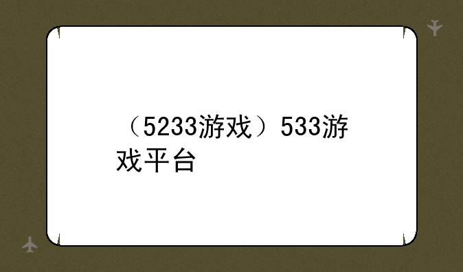 （5233游戏）533游戏平台