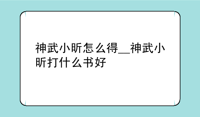 神武小昕怎么得__神武小昕打什么书好