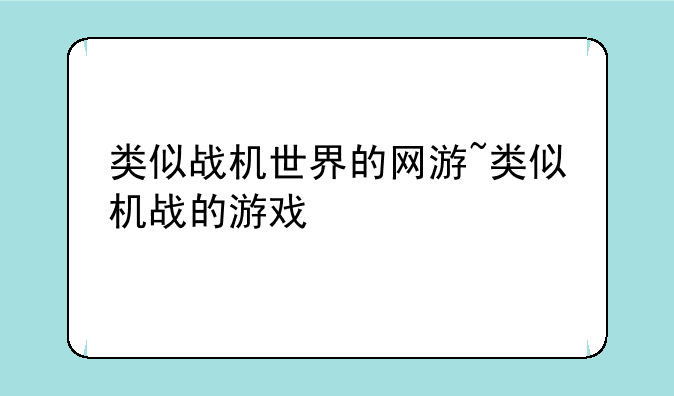 类似战机世界的网游~类似机战的游戏