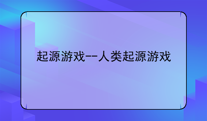 起源游戏--人类起源游戏