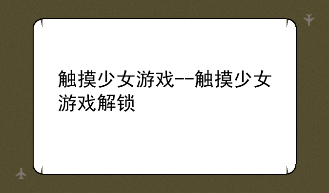 触摸少女游戏--触摸少女游戏解锁