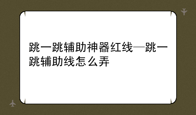 跳一跳辅助神器红线—跳一跳辅助线怎么弄