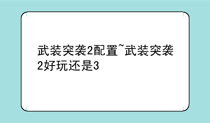 武装突袭2配置~武装突袭2好玩还是3