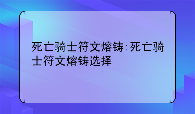 死亡骑士符文熔铸:死亡骑士符文熔铸选择
