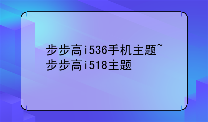 步步高i536手机主题~步步高i518主题