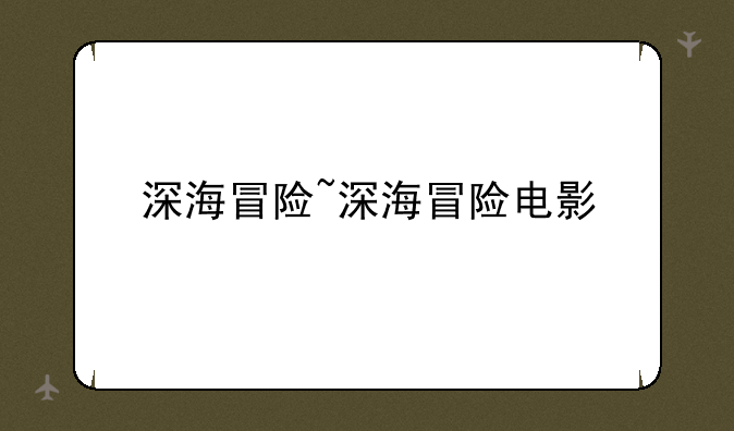 深海冒险~深海冒险电影