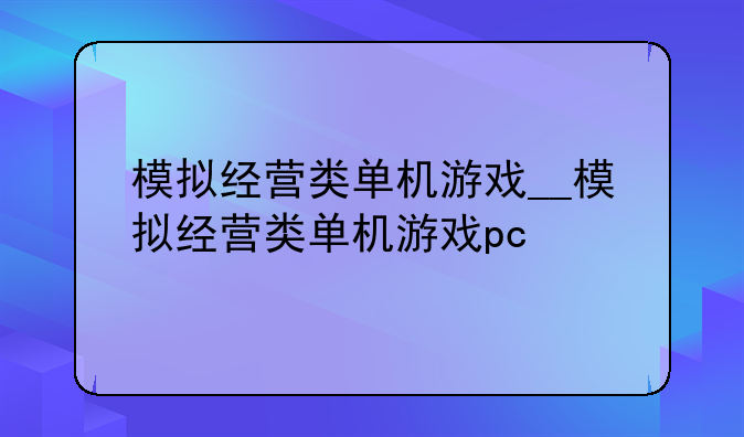 模拟经营类单机游戏__模拟经营类单机游戏pc