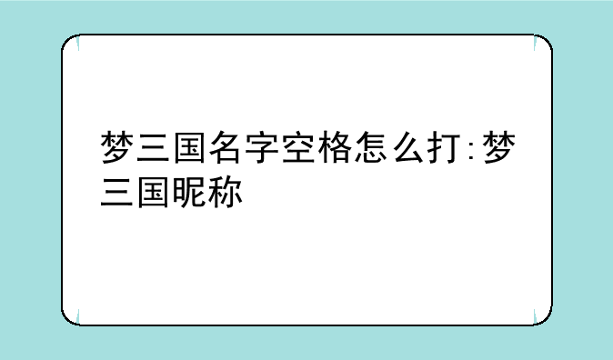 梦三国名字空格怎么打:梦三国昵称