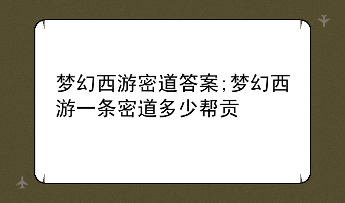 梦幻西游密道答案;梦幻西游一条密道多少帮贡