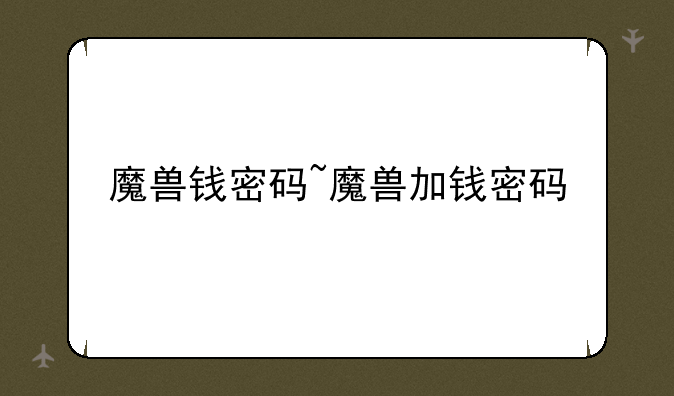 魔兽钱密码~魔兽加钱密码
