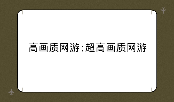 高画质网游;超高画质网游