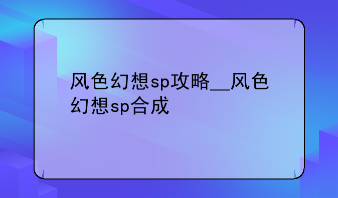 风色幻想sp攻略__风色幻想sp合成