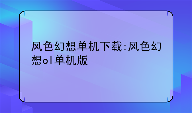 风色幻想单机下载:风色幻想ol单机版