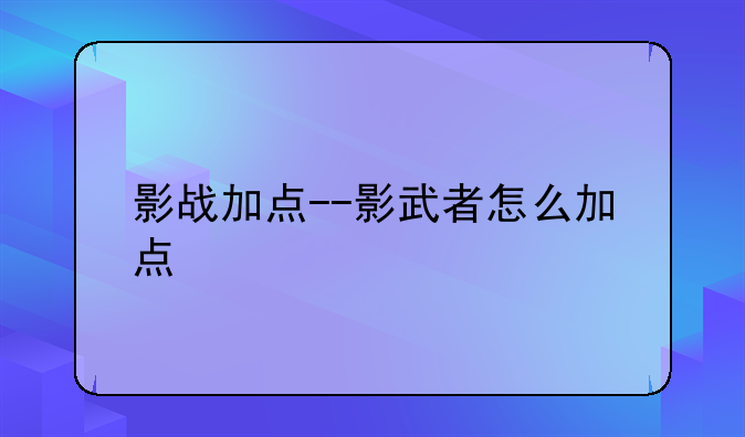 影战加点--影武者怎么加点