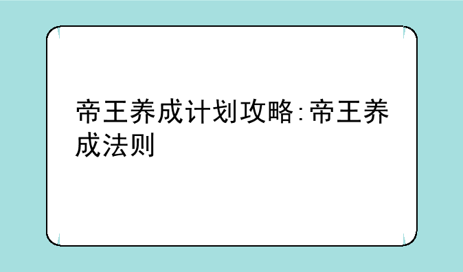 帝王养成计划攻略:帝王养成法则