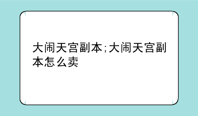 大闹天宫副本;大闹天宫副本怎么卖
