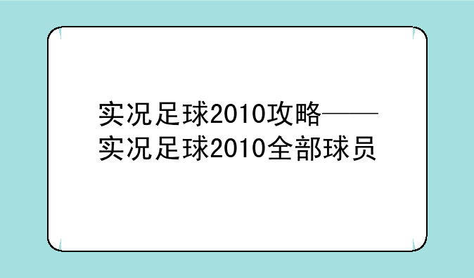 实况足球2010攻略——实况足球2010全部球员