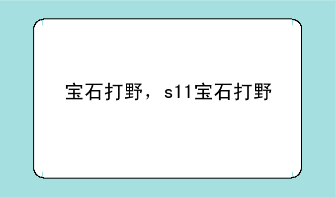 宝石打野，s11宝石打野