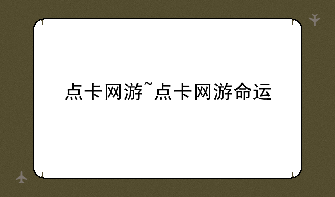 点卡网游~点卡网游命运