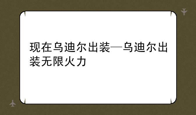 现在乌迪尔出装—乌迪尔出装无限火力