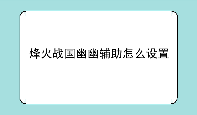 烽火战国幽幽辅助怎么设置