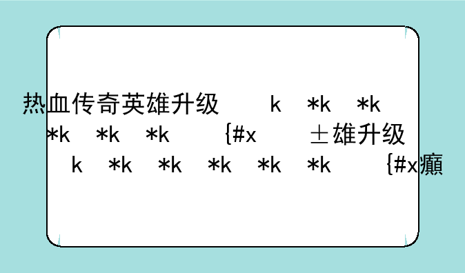 热血传奇英雄升级经验表，热血传奇英雄升级经验表图