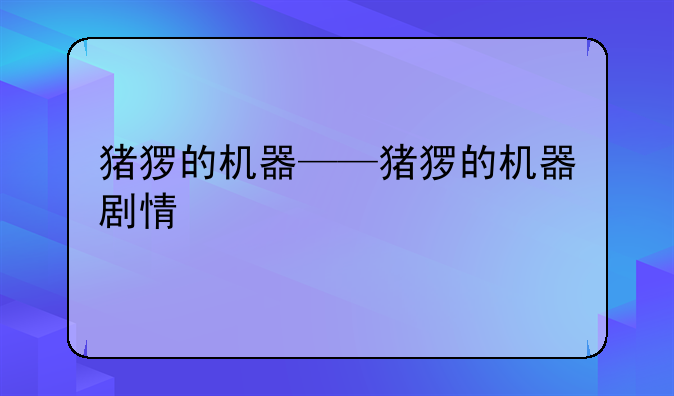 猪猡的机器——猪猡的机器剧情