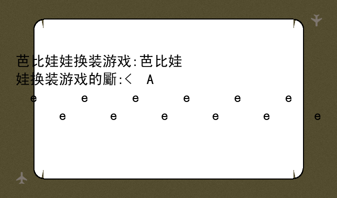 芭比娃娃换装游戏:芭比娃娃换装游戏的方法怎么玩
