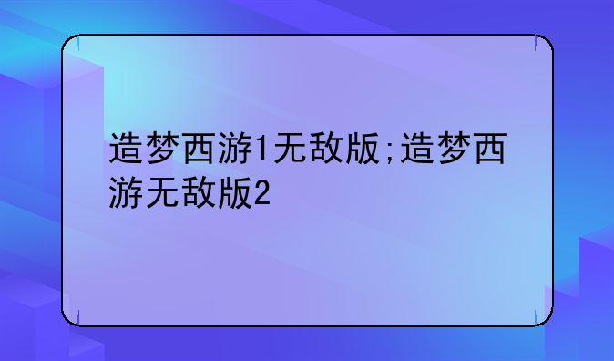 造梦西游1无敌版;造梦西游无敌版2