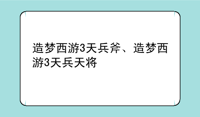 造梦西游3天兵斧、造梦西游3天兵天将