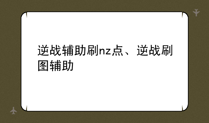 逆战辅助刷nz点、逆战刷图辅助