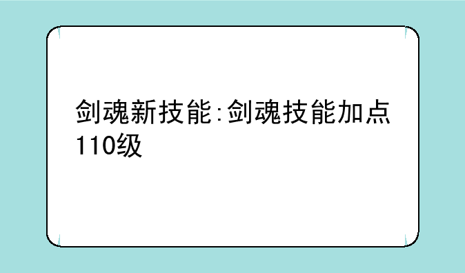 剑魂新技能:剑魂技能加点110级