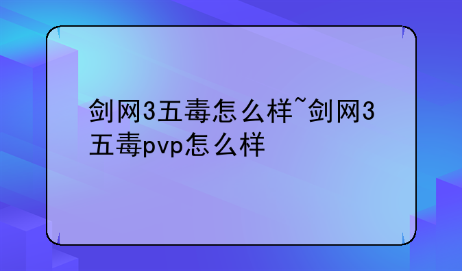 剑网3五毒怎么样~剑网3五毒pvp怎么样