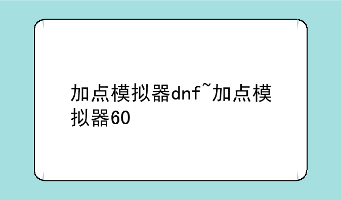 加点模拟器dnf~加点模拟器60