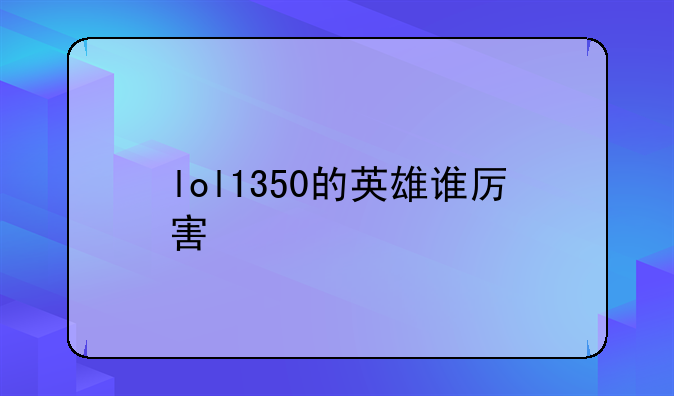 lol1350的英雄谁厉害