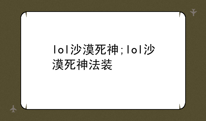 lol沙漠死神;lol沙漠死神法装