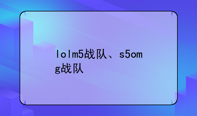 lolm5战队、s5omg战队