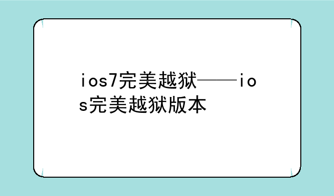 ios7完美越狱——ios完美越狱版本